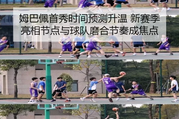 姆巴佩首秀时间预测升温 新赛季亮相节点与球队磨合节奏成焦点（xingkongtiyu）